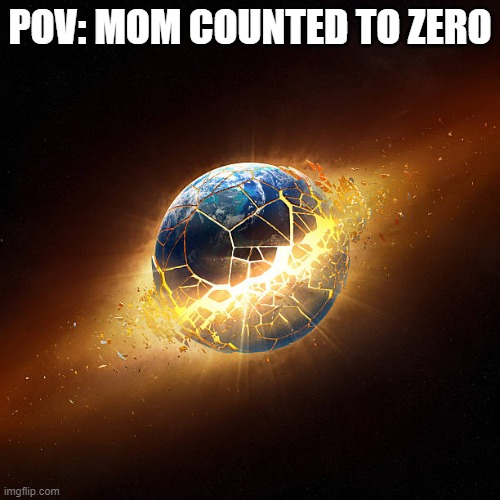 o no |  POV: MOM COUNTED TO ZERO | image tagged in boom | made w/ Imgflip meme maker