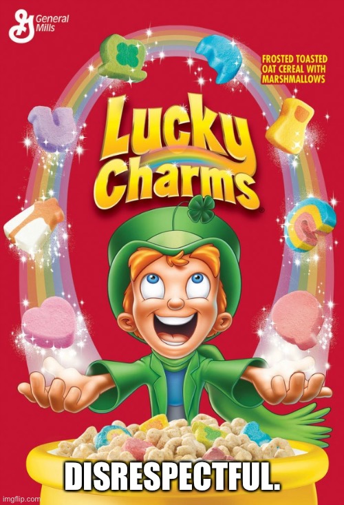 I am a short Irish person this cereal hurts my feelings | DISRESPECTFUL. | image tagged in lucky charms | made w/ Imgflip meme maker