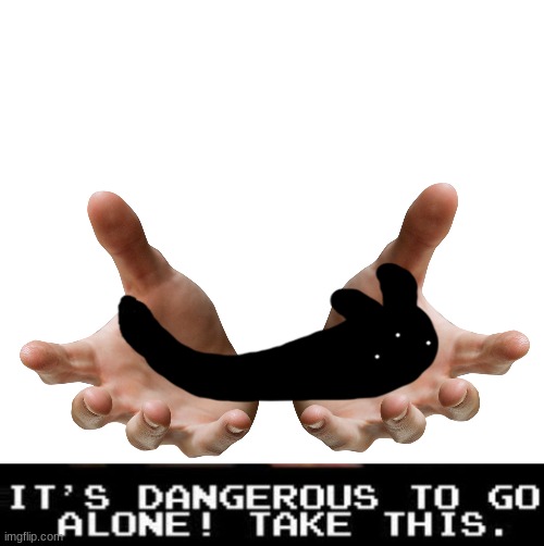 image tagged in memes,blank transparent square,giving hands,it's dangerous to go alone take this | made w/ Imgflip meme maker
