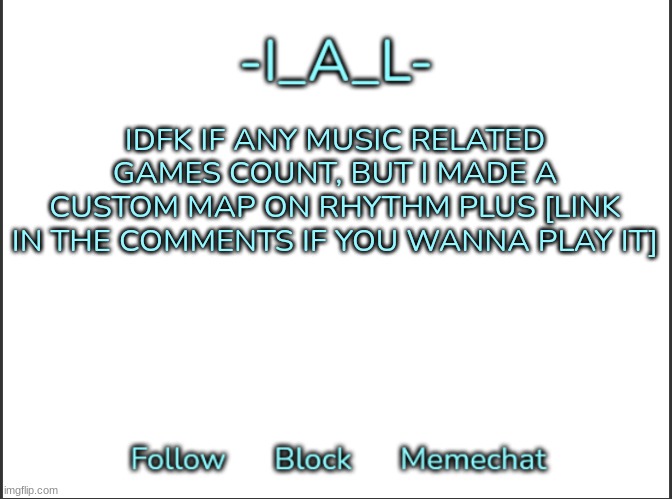 IDFK IF ANY MUSIC RELATED GAMES COUNT, BUT I MADE A CUSTOM MAP ON RHYTHM PLUS [LINK IN THE COMMENTS IF YOU WANNA PLAY IT] | image tagged in -ial -'s announcement template,idk,stuff,s o u p,carck | made w/ Imgflip meme maker