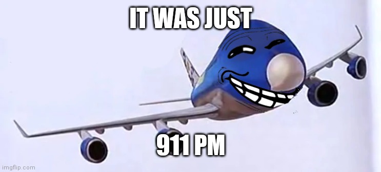 9/11 funny | IT WAS JUST; 911 PM | image tagged in 9/11 funny | made w/ Imgflip meme maker