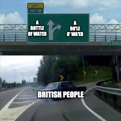 Bri'ish people | A BO'LE O' WA'ER; A BOTTLE OF WATER; BRITISH PEOPLE | image tagged in drift car,british,accent | made w/ Imgflip meme maker