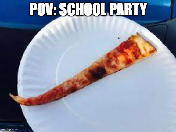 POV: SCHOOL PARTY | made w/ Imgflip meme maker