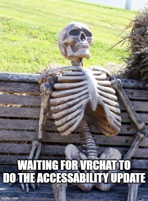 please man | WAITING FOR VRCHAT TO DO THE ACCESSABILITY UPDATE | image tagged in memes,waiting skeleton | made w/ Imgflip meme maker