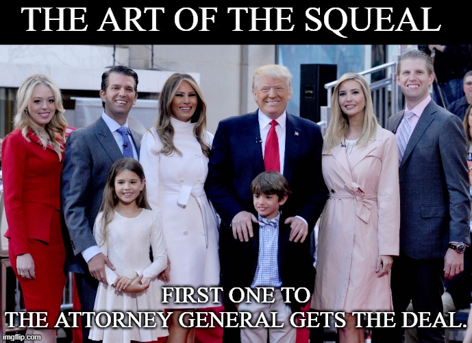 the sweet sounds of rico | THE ART OF THE SQUEAL; FIRST ONE TO THE ATTORNEY GENERAL GETS THE DEAL. | image tagged in maga,donald trump,traitors,nazis | made w/ Imgflip meme maker