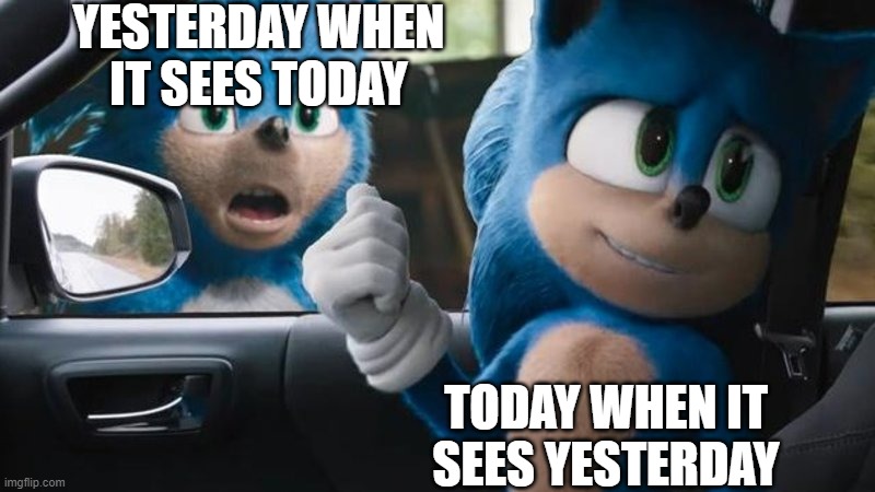 Looking back on Yesterday be like | YESTERDAY WHEN IT SEES TODAY; TODAY WHEN IT SEES YESTERDAY | image tagged in sonic movie old vs new | made w/ Imgflip meme maker
