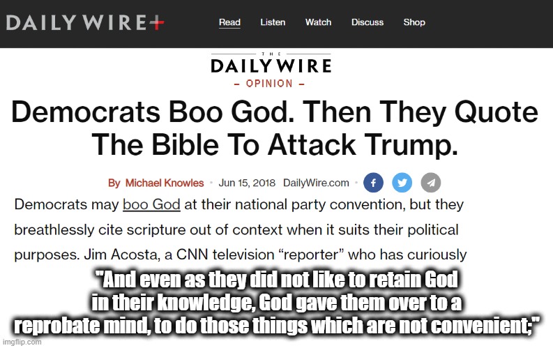 Remember? And Then Given Time... | "And even as they did not like to retain God in their knowledge, God gave them over to a reprobate mind, to do those things which are not convenient;" | image tagged in demccrats boo god,daily wire,dark to light,epistle to the romans,romans 1 28 | made w/ Imgflip meme maker