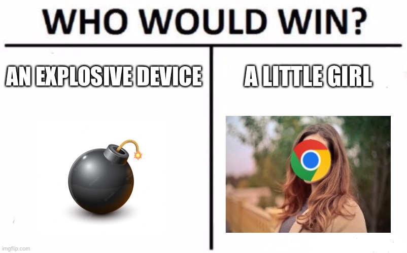 Who Would Win? | AN EXPLOSIVE DEVICE; A LITTLE GIRL | image tagged in memes,who would win | made w/ Imgflip meme maker