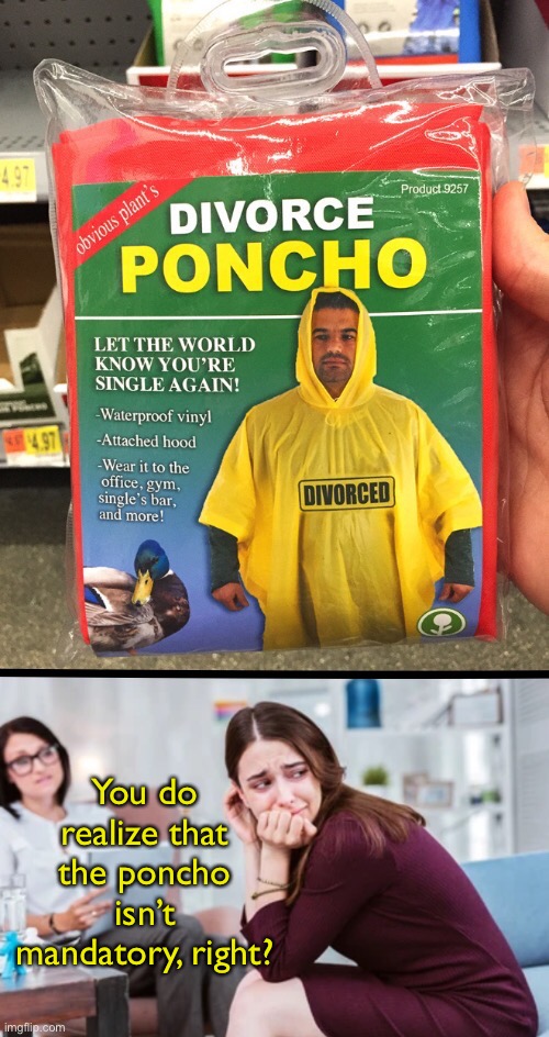 You do realize that the poncho isn’t mandatory, right? | image tagged in funny memes,fake products,divorce poncho | made w/ Imgflip meme maker