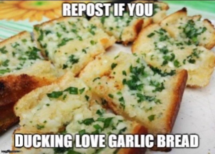 . | image tagged in garlic bread,repost,memes | made w/ Imgflip meme maker