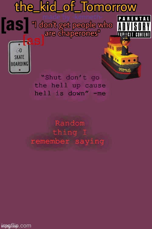 The_kid_of_Tomorrow’s announcement template made by -kenneth- | “Shut don’t go the hell up cause hell is down” -me; Random thing I remember saying | image tagged in the_kid_of_tomorrow s announcement template made by -kenneth- | made w/ Imgflip meme maker