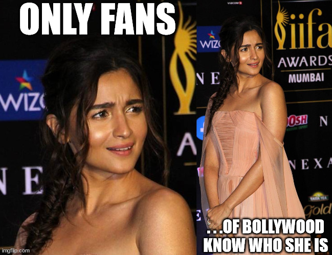 Mind fills in the rest... | ONLY FANS; . . .OF BOLLYWOOD KNOW WHO SHE IS | image tagged in memes,bollywood,india,random,2019 | made w/ Imgflip meme maker