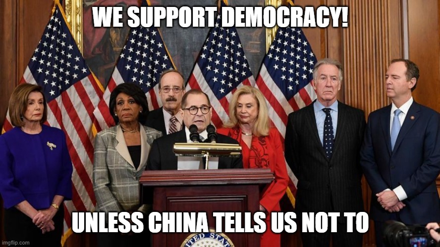 House Democrats | WE SUPPORT DEMOCRACY! UNLESS CHINA TELLS US NOT TO | image tagged in house democrats | made w/ Imgflip meme maker