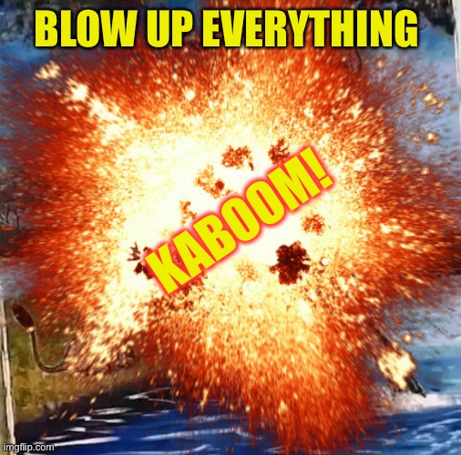 BLOW UP EVERYTHING KABOOM! | made w/ Imgflip meme maker