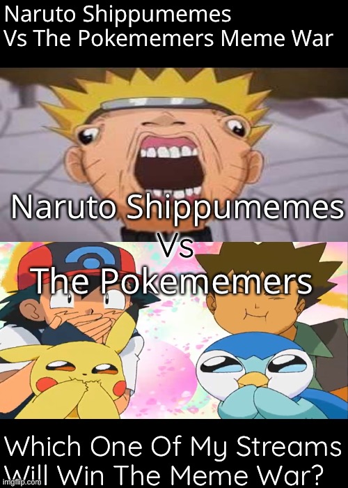 The Meme War Between My Streams | Naruto Shippumemes Vs The Pokememers Meme War; Naruto Shippumemes; Vs; The Pokememers; Which One Of My Streams Will Win The Meme War? | image tagged in memes,blank transparent square,meme wars,naruto vs pokemon | made w/ Imgflip meme maker