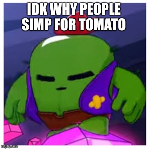 I don’t simp on them | IDK WHY PEOPLE SIMP FOR TOMATO | image tagged in spike get real | made w/ Imgflip meme maker