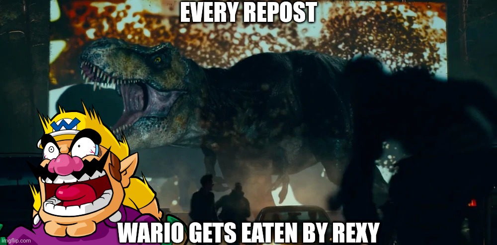 OH MY GOD, WAAAAAH! | EVERY REPOST; WARIO GETS EATEN BY REXY | image tagged in rexy at a theater,wario dies,wario | made w/ Imgflip meme maker