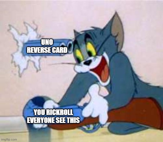 trash meme trust me |  UNO REVERSE CARD; YOU RICKROLL EVERYONE SEE THIS | image tagged in tom the cat shooting himself | made w/ Imgflip meme maker