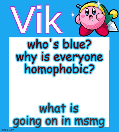 help | who's blue? why is everyone homophobic? what is going on in msmg | image tagged in vik's kirby temp | made w/ Imgflip meme maker