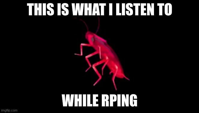 THIS IS WHAT I LISTEN TO; WHILE RPING | made w/ Imgflip meme maker