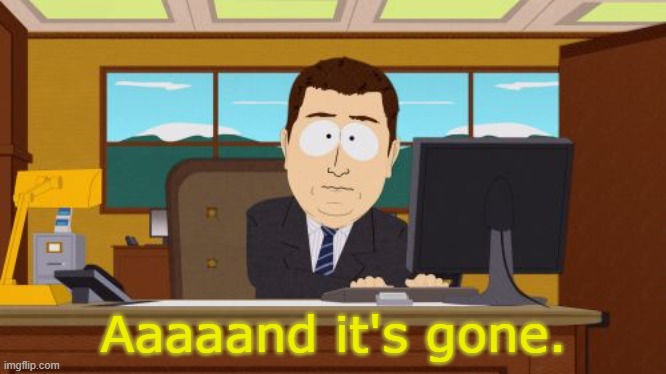 Aaaaand Its Gone Meme | Aaaaand it's gone. | image tagged in memes,aaaaand its gone | made w/ Imgflip meme maker