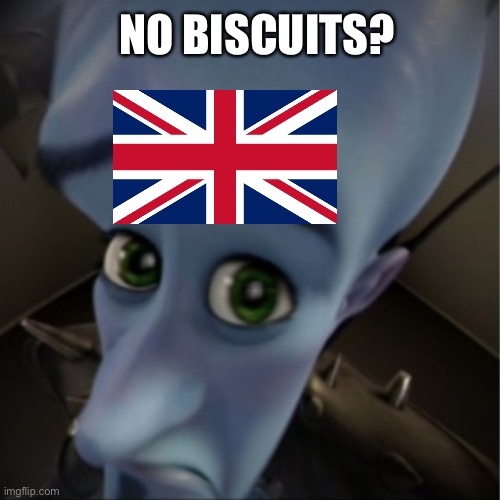 bri'ish megamind | NO BISCUITS? | image tagged in megamind peeking,infinity cringe,your mom,memes,funny,british | made w/ Imgflip meme maker