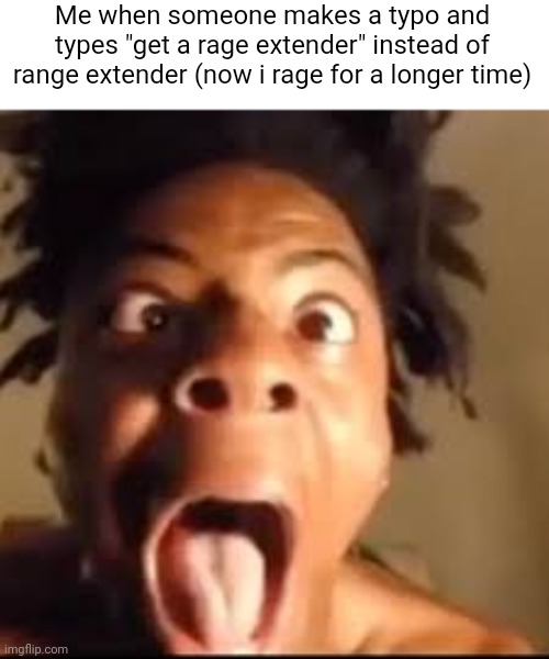This actually happened | Me when someone makes a typo and types "get a rage extender" instead of range extender (now i rage for a longer time) | image tagged in ishowspeed rage | made w/ Imgflip meme maker