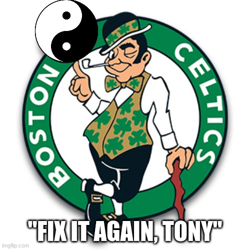 Boston Celtics Logo | "FIX IT AGAIN, TONY" | image tagged in boston celtics logo | made w/ Imgflip meme maker