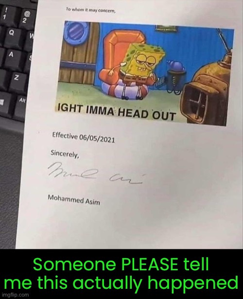 Resignation Letter | Someone PLEASE tell me this actually happened | image tagged in funny memes,resignation letter,quitting | made w/ Imgflip meme maker