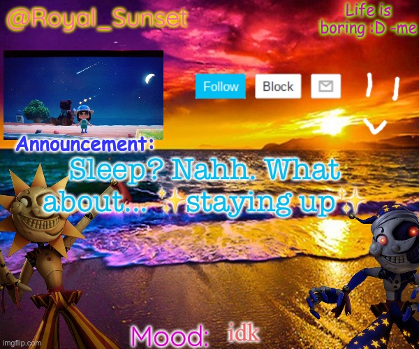 Srsly tho- | Sleep? Nahh. What about... ✨staying up✨; idk | image tagged in royal_sunset's announcement temp sunrise_royal | made w/ Imgflip meme maker