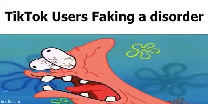 Tik tok fake disorders | image tagged in memes | made w/ Imgflip meme maker