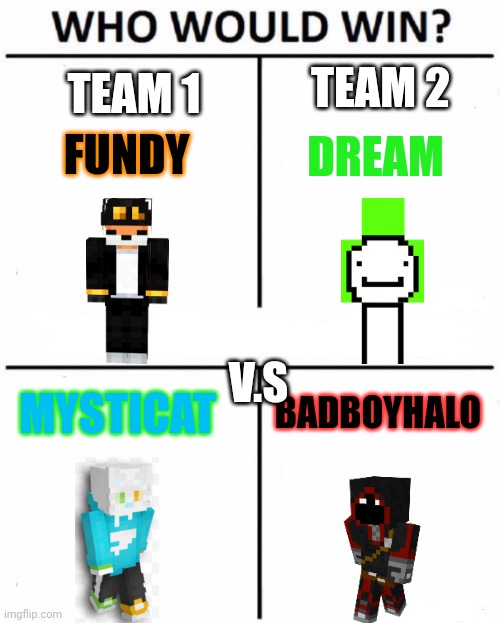 TEAM 2; TEAM 1; FUNDY; DREAM; V.S; BADBOYHALO; MYSTICAT | image tagged in memes,who would win,who would win blank | made w/ Imgflip meme maker