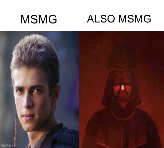 Sometimes good sometimes bad | ALSO MSMG; MSMG | image tagged in anakin becoming evil | made w/ Imgflip meme maker