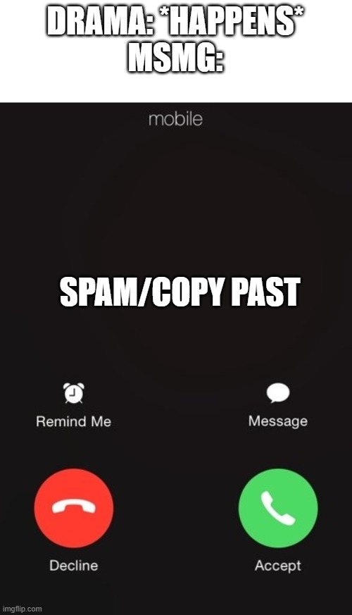 Incoming call | DRAMA: *HAPPENS*
MSMG:; SPAM/COPY PAST | image tagged in incoming call | made w/ Imgflip meme maker