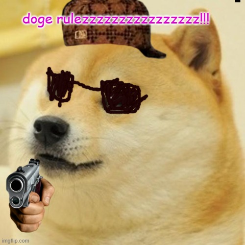 DOGE RULLLLLLLLLLLLLLLLLLLLLLLLLLLLLLLLLLLLEEEEEEEEEEEEEEEEEEEEEEEEEEZZZZZZZZZZZZZZZZZZZZZZZZZZZZZZZ!!!!!!!!!!!!!!!!!!!!!!!!!!! | doge rulezzzzzzzzzzzzzzzz!!! | image tagged in memes,doge | made w/ Imgflip meme maker