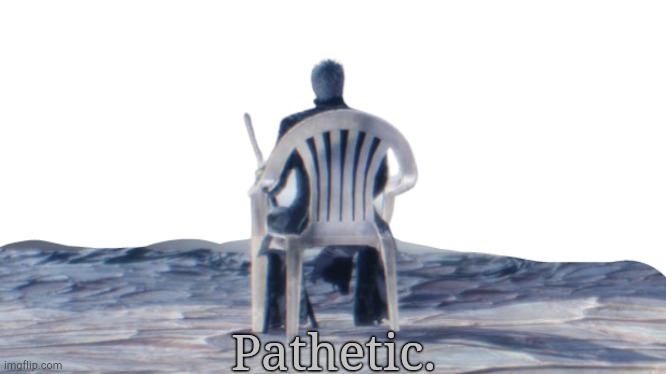 Vergil chair | Pathetic. | image tagged in vergil chair | made w/ Imgflip meme maker