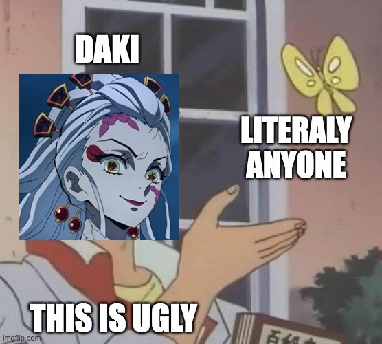 Is This A Pigeon | DAKI; LITERALY ANYONE; THIS IS UGLY | image tagged in memes,is this a pigeon | made w/ Imgflip meme maker