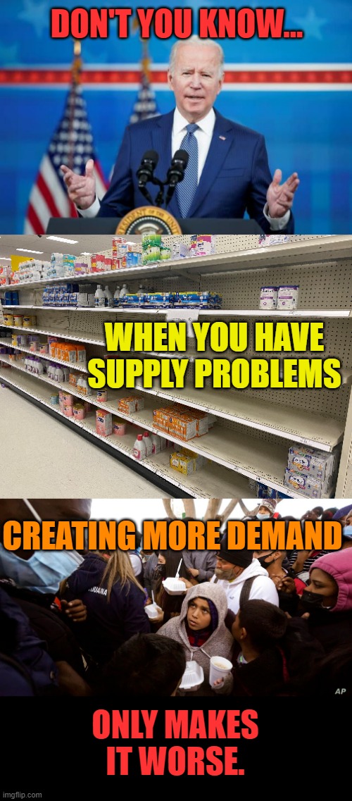 Oh Joe | DON'T YOU KNOW... WHEN YOU HAVE SUPPLY PROBLEMS; CREATING MORE DEMAND; ONLY MAKES IT WORSE. | image tagged in memes,products,buy,true story,joe biden,politics | made w/ Imgflip meme maker