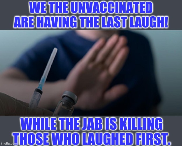 The grass is greener over here in the control group. | WE THE UNVACCINATED
ARE HAVING THE LAST LAUGH! WHILE THE JAB IS KILLING THOSE WHO LAUGHED FIRST. | image tagged in vaccines,covid jab,covid vaccine,vaccination | made w/ Imgflip meme maker
