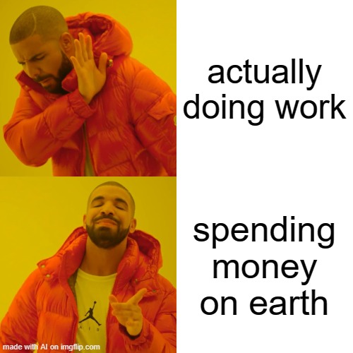 true | actually doing work; spending money on earth | image tagged in memes,drake hotline bling | made w/ Imgflip meme maker