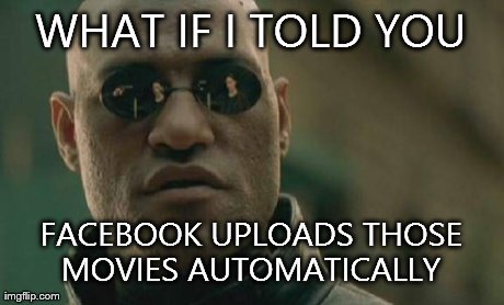 Matrix Morpheus | WHAT IF I TOLD YOU FACEBOOK UPLOADS THOSE MOVIES AUTOMATICALLY | image tagged in memes,matrix morpheus,AdviceAnimals | made w/ Imgflip meme maker