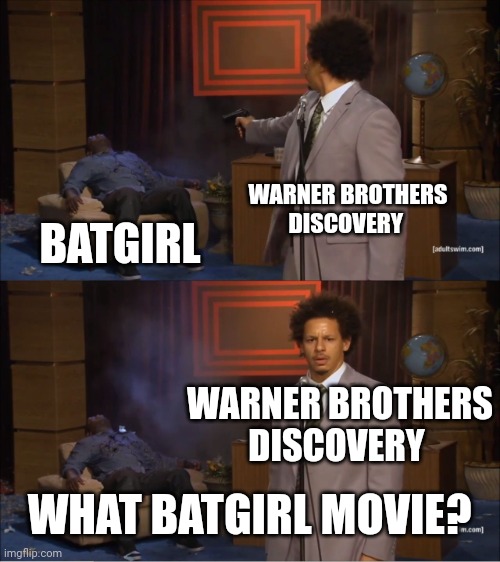 Who killed batgirl movie? |  WARNER BROTHERS DISCOVERY; BATGIRL; WARNER BROTHERS DISCOVERY; WHAT BATGIRL MOVIE? | image tagged in memes,funny,batgirl,dc comics,movie,warner bros | made w/ Imgflip meme maker