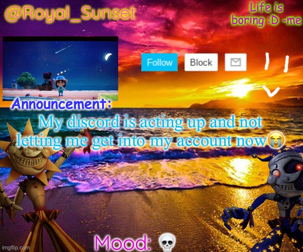 I’m gonna have to make a new account  now | My discord is acting up and not letting me get into my account now😭; 💀 | image tagged in royal_sunset's announcement temp sunrise_royal | made w/ Imgflip meme maker