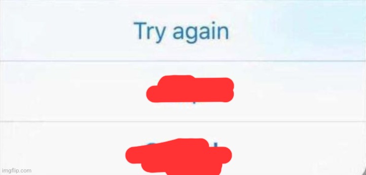 Try Again Help Cancel | image tagged in try again help cancel | made w/ Imgflip meme maker