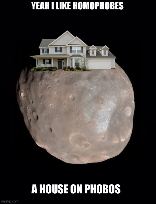 YEAH I LIKE HOMOPHOBES; A HOUSE ON PHOBOS | image tagged in black background | made w/ Imgflip meme maker