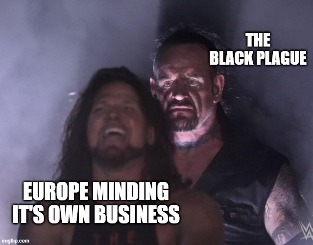 1300s | THE BLACK PLAGUE; EUROPE MINDING IT'S OWN BUSINESS | image tagged in undertaker | made w/ Imgflip meme maker