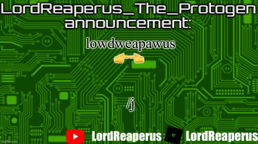 LordReaperus_The_Protogen announcement template | lowdweapawus
👉👈 
 
 
/j | image tagged in lordreaperus_the_protogen announcement template | made w/ Imgflip meme maker