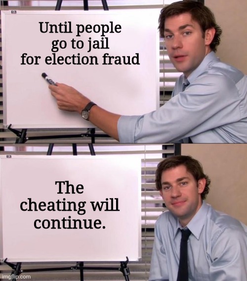 Can't cheat when you're behind bars. | Until people go to jail for election fraud; The cheating will continue. | image tagged in jim halpert explains | made w/ Imgflip meme maker