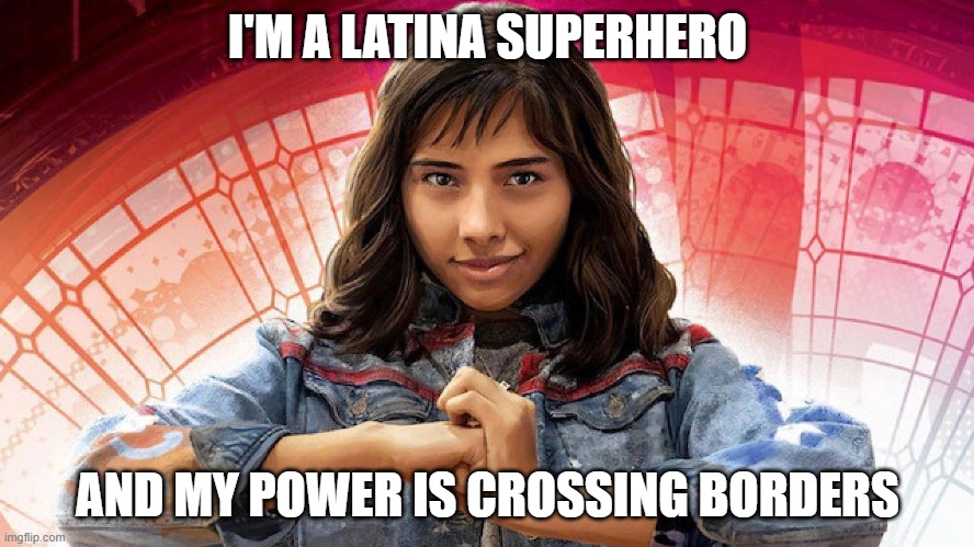 America Chavez | I'M A LATINA SUPERHERO; AND MY POWER IS CROSSING BORDERS | image tagged in america chavez | made w/ Imgflip meme maker