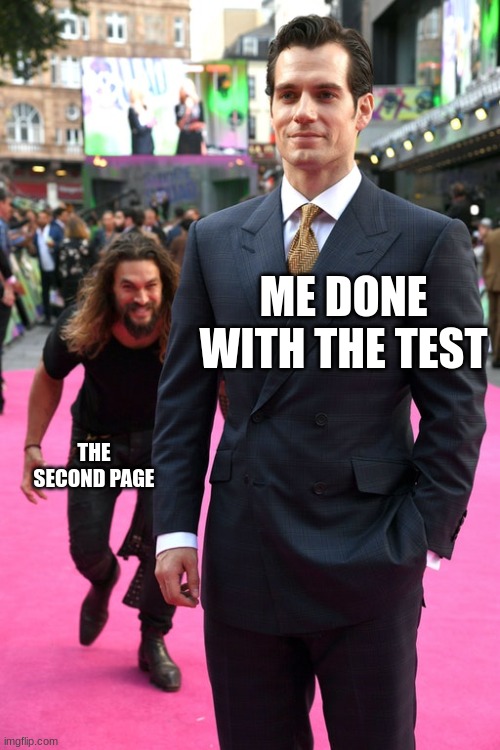 Jason Momoa Henry Cavill Meme | ME DONE WITH THE TEST; THE SECOND PAGE | image tagged in jason momoa henry cavill meme | made w/ Imgflip meme maker